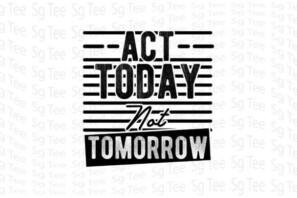Act Today Not Tomorrow: Graphics for T-Shirt Designs