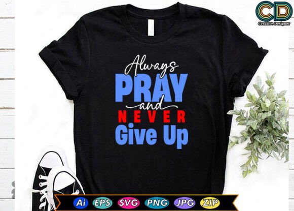 Always Pray, and Never Give Up Graphics & T-Shirt Designs