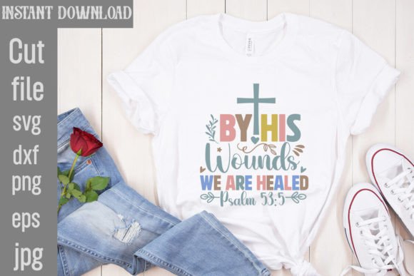 By His Wounds We Are Healed Graphics & T-Shirt Designs