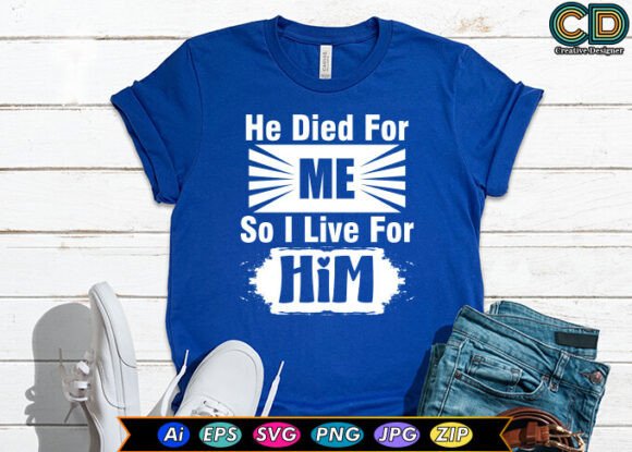 He Died for Me So I Live for Him Graphics & T-Shirt Designs