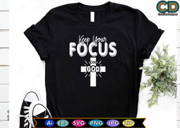 Keep Your Focus on God Graphics for T-Shirt Designs